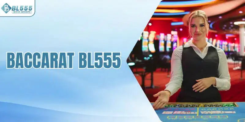 Baccarat BL555 Tặng Bảo Hiểm Cược Thua Lên Đến 88.888K